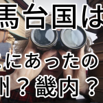 邪馬台国どこにあったの？